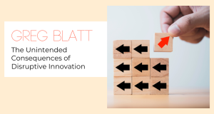 Greg Blatt on the Unintended Consequences of Disruptive Innovation