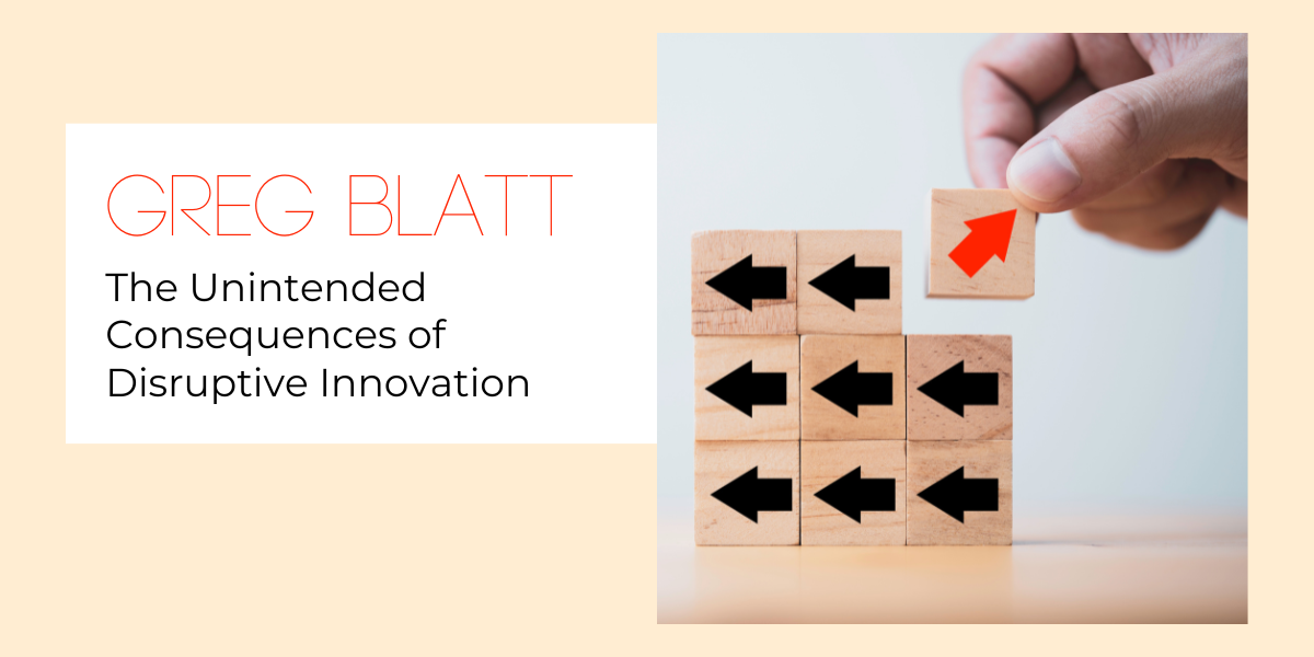 Greg Blatt on the Unintended Consequences of Disruptive Innovation